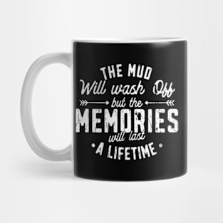 The Mud Will Wash Off But The Memories Will Last A Lifetime Mug